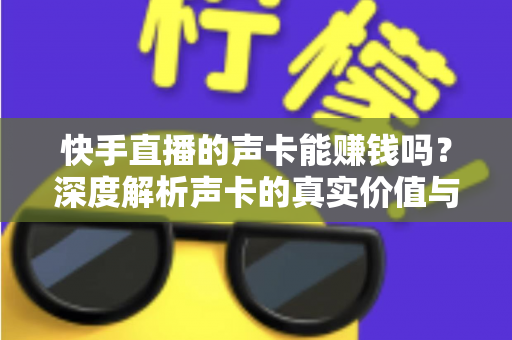 快手直播的声卡能赚钱吗？深度解析声卡的真实价值与主播变现全攻略